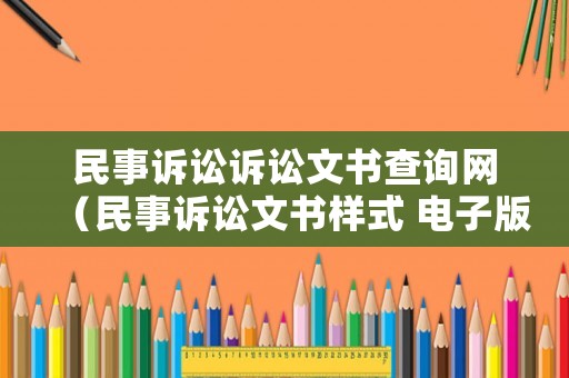 民事訴訟訴訟文書查詢網(wǎng)（民事訴訟文書樣式 電子版）