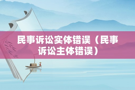 民事訴訟實(shí)體錯(cuò)誤（民事訴訟主體錯(cuò)誤）