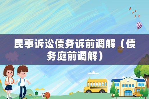 民事訴訟債務(wù)訴前調(diào)解（債務(wù)庭前調(diào)解）