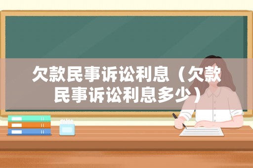 欠款民事訴訟利息（欠款民事訴訟利息多少）