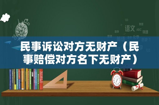民事訴訟對方無財產(chǎn)（民事賠償對方名下無財產(chǎn)）