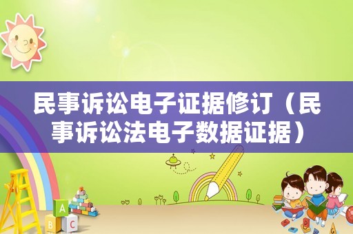 民事訴訟電子證據(jù)修訂（民事訴訟法電子數(shù)據(jù)證據(jù)）