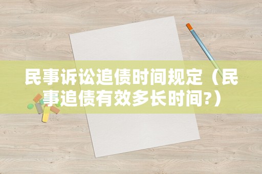 民事訴訟追債時(shí)間規(guī)定（民事追債有效多長時(shí)間?）