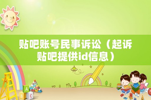 貼吧賬號民事訴訟（起訴貼吧提供id信息）