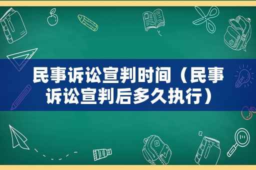 民事訴訟宣判時(shí)間（民事訴訟宣判后多久執(zhí)行）