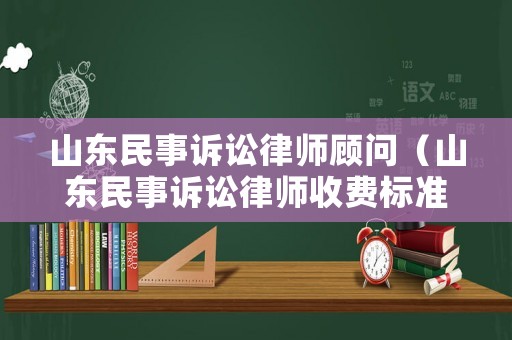 山東民事訴訟律師顧問（山東民事訴訟律師收費(fèi)標(biāo)準(zhǔn)）