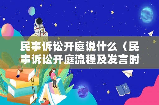 民事訴訟開庭說什么（民事訴訟開庭流程及發(fā)言時間）