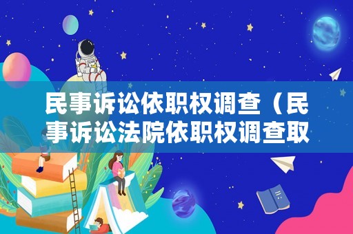 民事訴訟依職權(quán)調(diào)查（民事訴訟法院依職權(quán)調(diào)查取證）