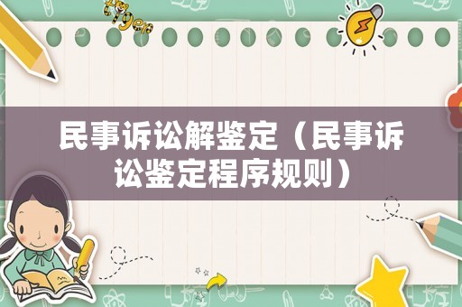 民事訴訟解鑒定（民事訴訟鑒定程序規(guī)則）