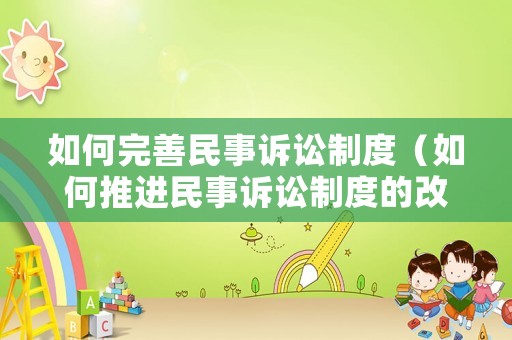 如何完善民事訴訟制度（如何推進(jìn)民事訴訟制度的改革）