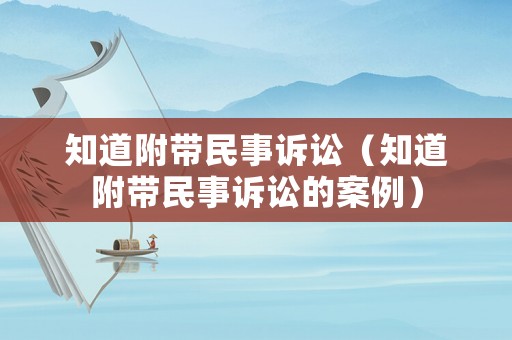 知道附帶民事訴訟（知道附帶民事訴訟的案例）