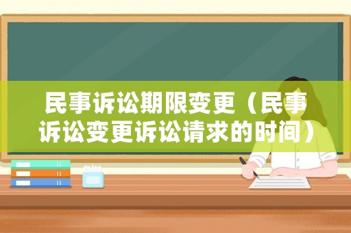 民事訴訟期限變更（民事訴訟變更訴訟請(qǐng)求的時(shí)間）