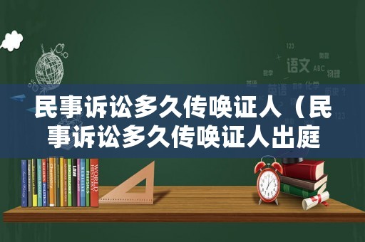 民事訴訟多久傳喚證人（民事訴訟多久傳喚證人出庭）