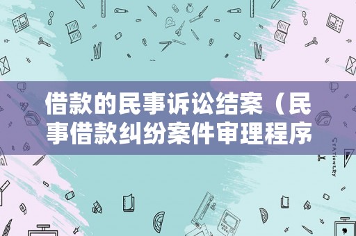 借款的民事訴訟結(jié)案（民事借款糾紛案件審理程序）