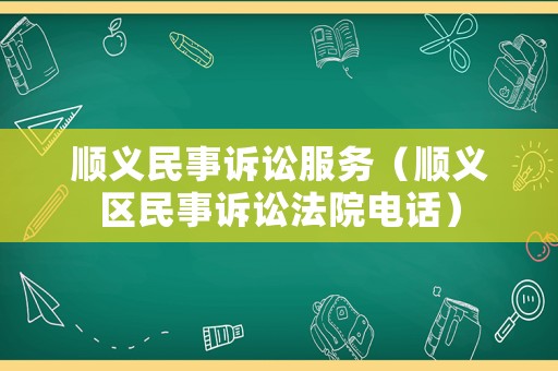 順義民事訴訟服務(wù)（順義區(qū)民事訴訟法院電話）