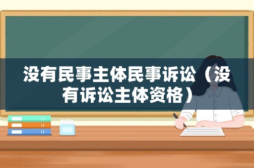 沒有民事主體民事訴訟（沒有訴訟主體資格）