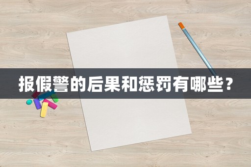 報假警的后果和懲罰有哪些？