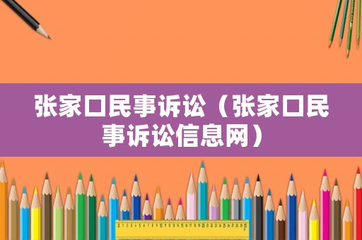 張家口民事訴訟（張家口民事訴訟信息網(wǎng)）