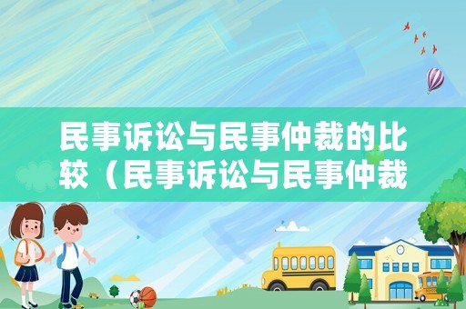 民事訴訟與民事仲裁的比較（民事訴訟與民事仲裁的比較分析）
