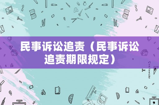 民事訴訟追責(zé)（民事訴訟追責(zé)期限規(guī)定）