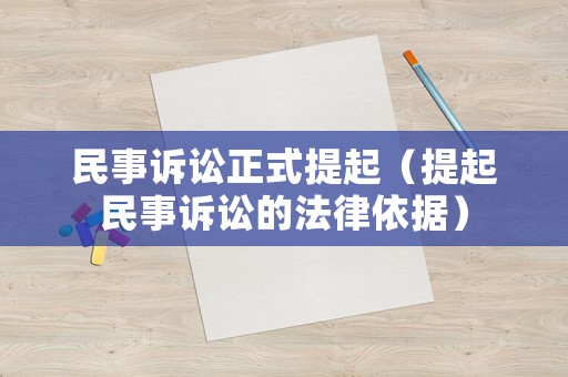 民事訴訟正式提起（提起民事訴訟的法律依據(jù)）