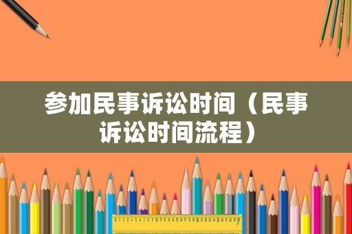 參加民事訴訟時(shí)間（民事訴訟時(shí)間流程）