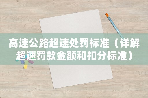 高速公路超速處罰標(biāo)準(zhǔn)（詳解超速罰款金額和扣分標(biāo)準(zhǔn)）
