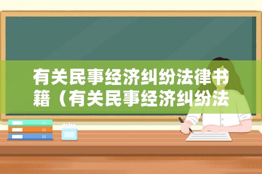有關(guān)民事經(jīng)濟糾紛法律書籍（有關(guān)民事經(jīng)濟糾紛法律書籍）