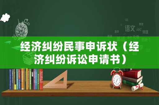經(jīng)濟(jì)糾紛民事申訴狀（經(jīng)濟(jì)糾紛訴訟申請書）