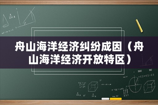 舟山海洋經(jīng)濟(jì)糾紛成因（舟山海洋經(jīng)濟(jì)開放特區(qū)）