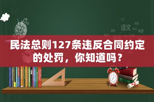 民法總則127條違反合同約定的處罰，你知道嗎？