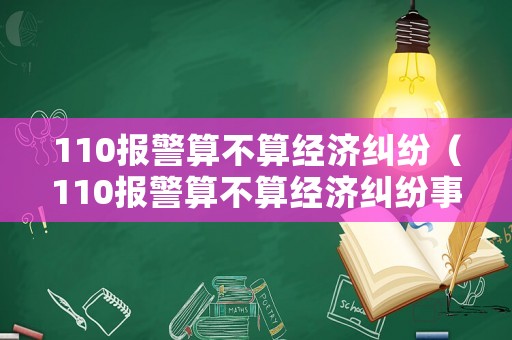110報(bào)警算不算經(jīng)濟(jì)糾紛（110報(bào)警算不算經(jīng)濟(jì)糾紛事件）