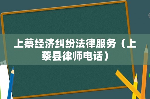 上蔡經(jīng)濟(jì)糾紛法律服務(wù)（上蔡縣律師電話）