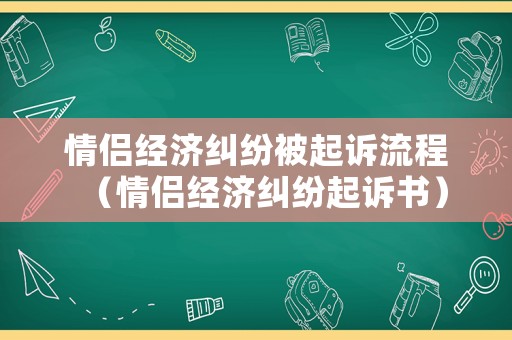 情侶經(jīng)濟糾紛被起訴流程（情侶經(jīng)濟糾紛起訴書）