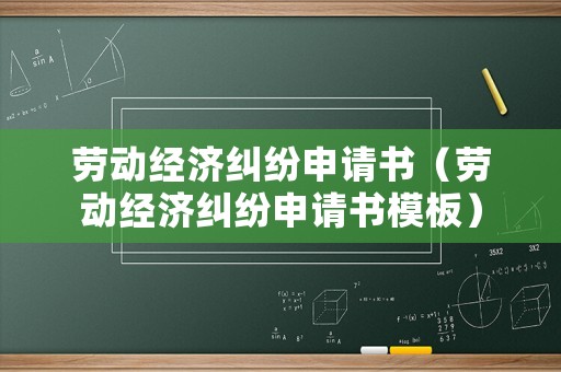 勞動經濟糾紛申請書（勞動經濟糾紛申請書模板）
