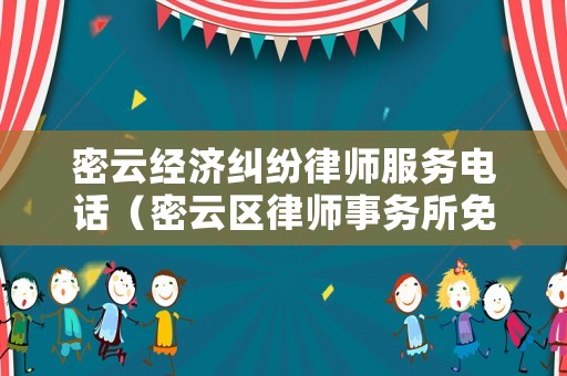 密云經(jīng)濟(jì)糾紛律師服務(wù)電話（密云區(qū)律師事務(wù)所免費(fèi)咨詢）