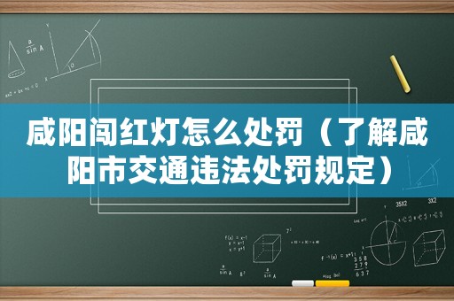 咸陽闖紅燈怎么處罰（了解咸陽市交通違法處罰規(guī)定）