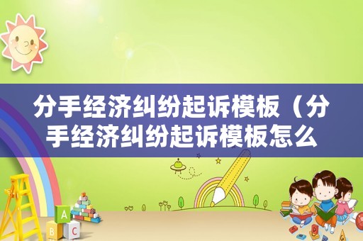 分手經(jīng)濟糾紛起訴模板（分手經(jīng)濟糾紛起訴模板怎么寫）
