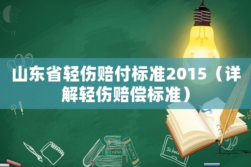 山東省輕傷賠付標(biāo)準(zhǔn)2015（詳解輕傷賠償標(biāo)準(zhǔn)）