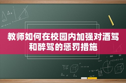 教師如何在校園內(nèi)加強對酒駕和醉駕的懲罰措施