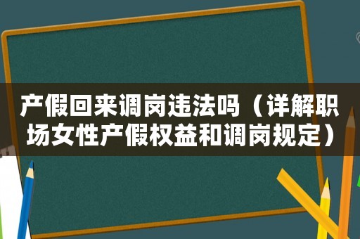 產(chǎn)假回來調(diào)崗違法嗎（詳解職場(chǎng)女性產(chǎn)假權(quán)益和調(diào)崗規(guī)定）