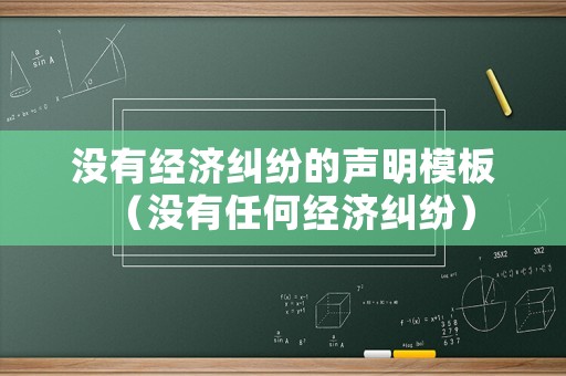 沒有經(jīng)濟(jì)糾紛的聲明模板（沒有任何經(jīng)濟(jì)糾紛）