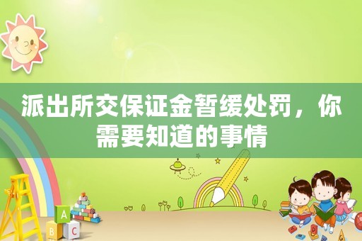 派出所交保證金暫緩處罰，你需要知道的事情