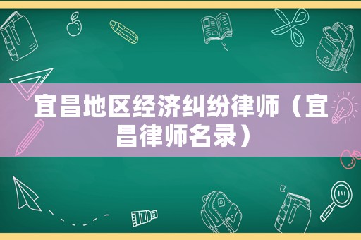 宜昌地區(qū)經(jīng)濟(jì)糾紛律師（宜昌律師名錄）