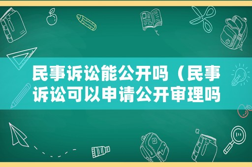 民事訴訟能公開嗎（民事訴訟可以申請公開審理嗎）