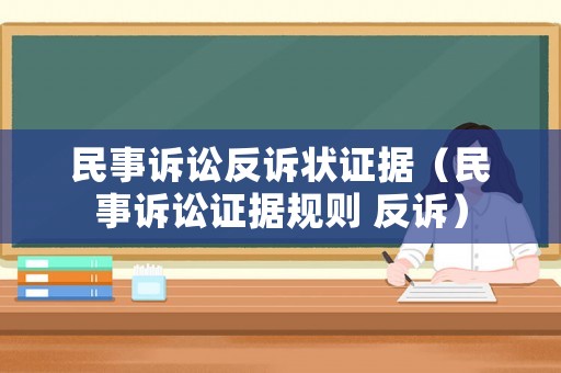 民事訴訟反訴狀證據(jù)（民事訴訟證據(jù)規(guī)則 反訴）