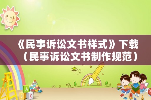 《民事訴訟文書樣式》下載（民事訴訟文書制作規(guī)范）