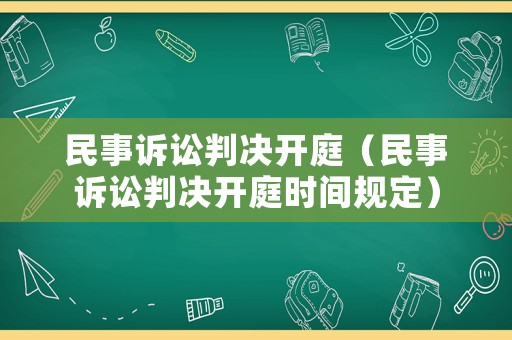 民事訴訟判決開庭（民事訴訟判決開庭時(shí)間規(guī)定）