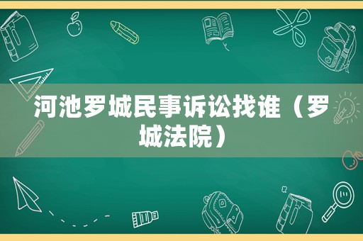 河池羅城民事訴訟找誰(shuí)（羅城法院）