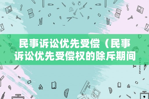 民事訴訟優(yōu)先受償（民事訴訟優(yōu)先受償權的除斥期間）
